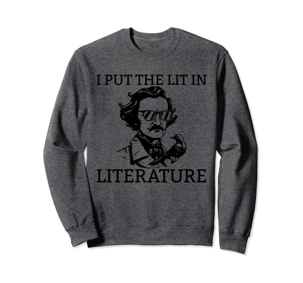 I Put Lit Literature Funny Edgar Sweatshirt - Streetwear Style Men Women - T-Shirt, Sweatshirt, Hoodie