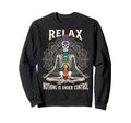 Relax Nothing Is Under Control Sweatshirt - Fun Novelty Design Men Women - T-Shirt, Sweatshirt, Hoodie