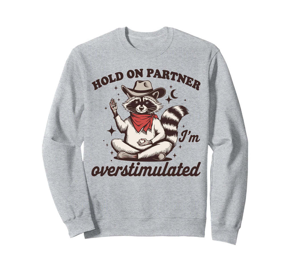 Hold Partner Im Overstimulated Sweatshirt - Fun Novelty Design Unisex - T-Shirt, Sweatshirt, Hoodie