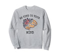 Be Kind To Your Mind World Mental Sweatshirt - Streetwear Style Men Women - T-Shirt, Sweatshirt, Hoodie