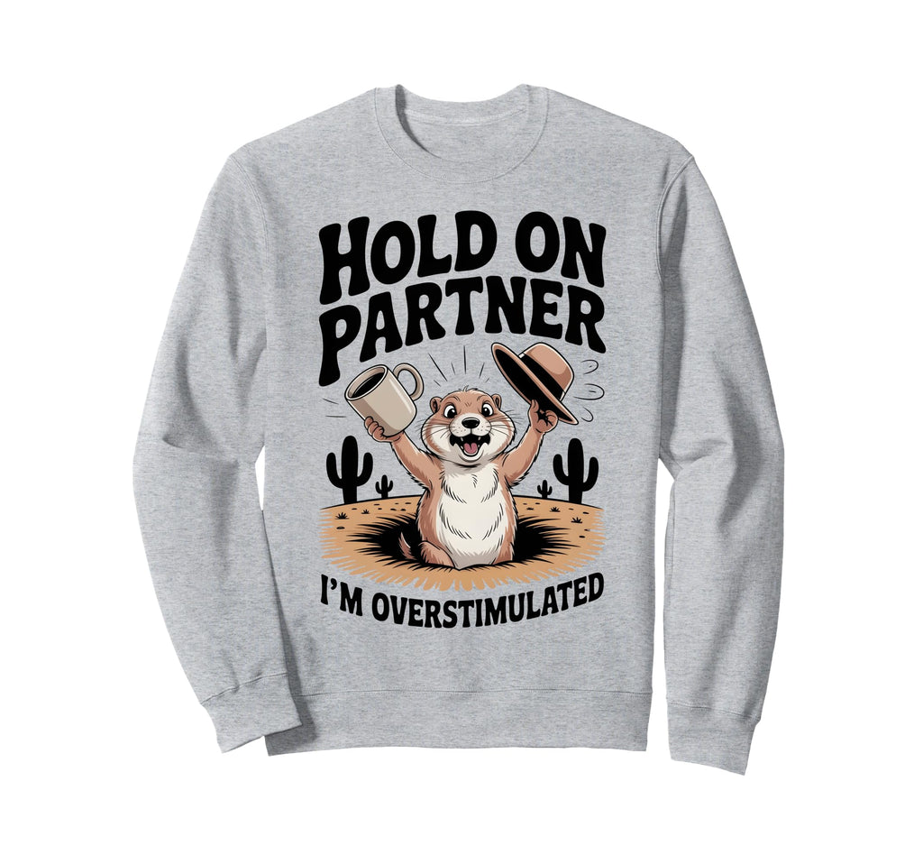 Hold Partner Im Overstimulated Sweatshirt - Fun Novelty Design for Adults - T-Shirt, Sweatshirt, Hoodie