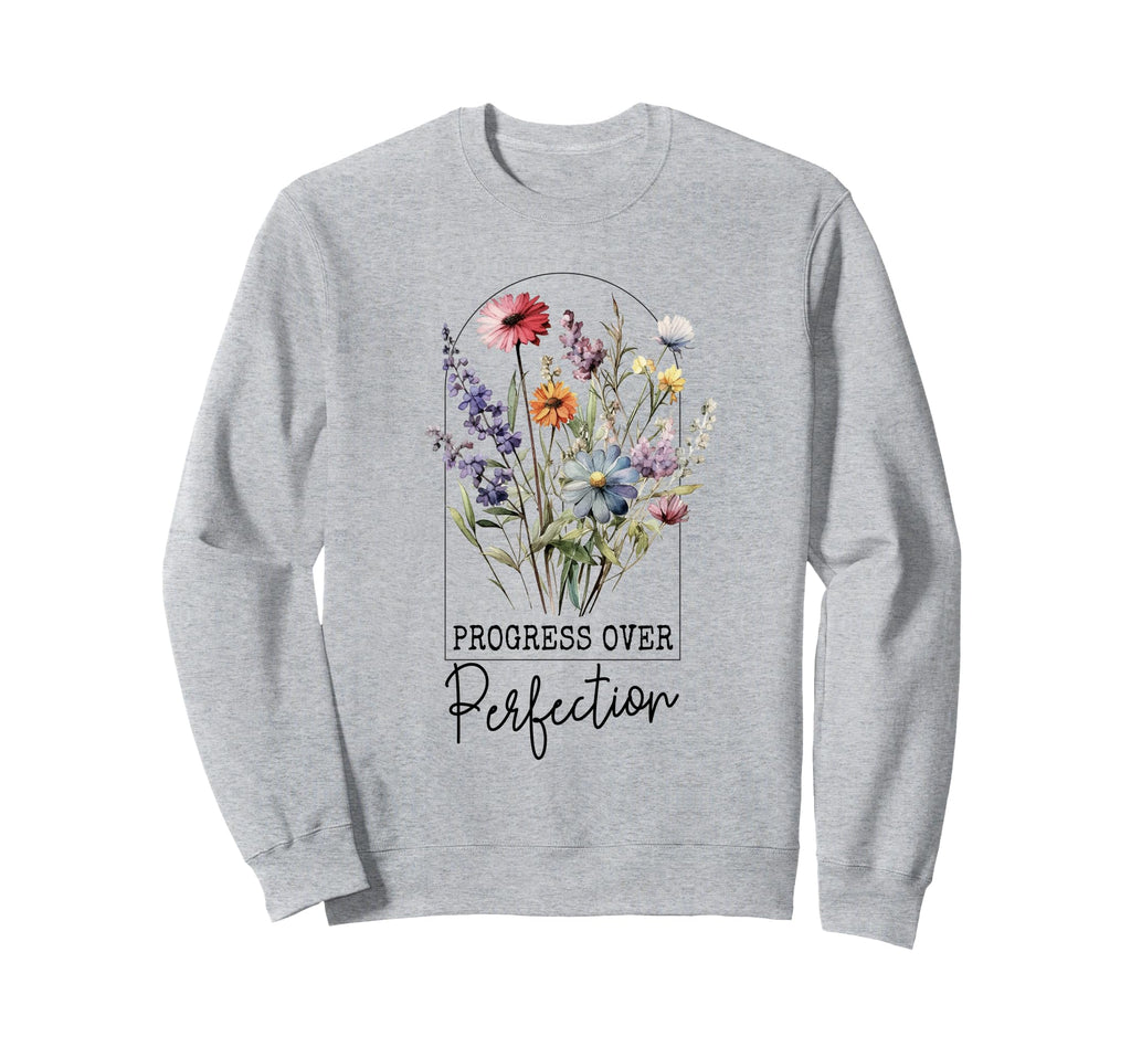 Progress Over Perfection Flower Sweatshirt - Custom Art Print Unisex - T-Shirt, Sweatshirt, Hoodie