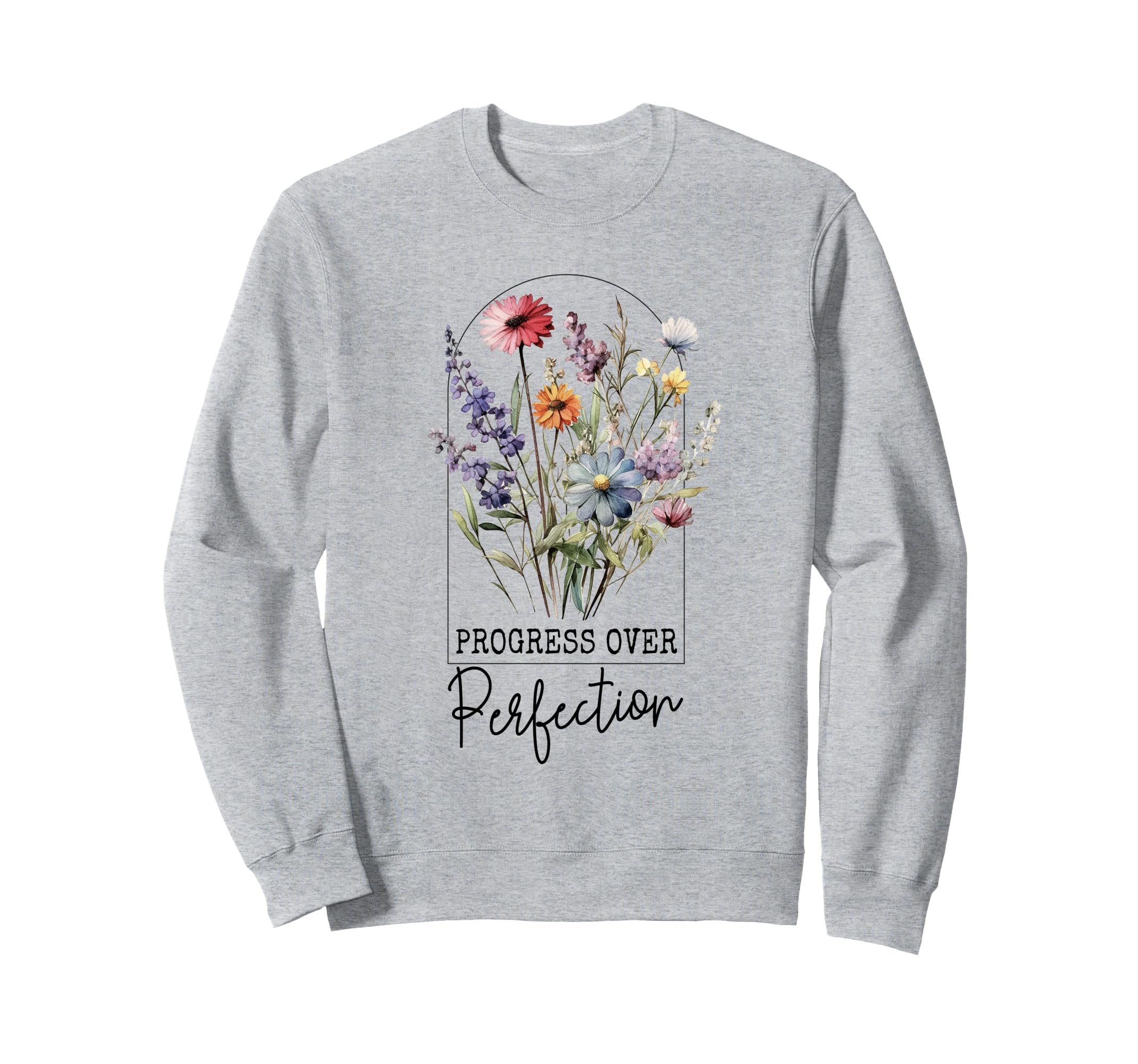 Progress Over Perfection Flower Sweatshirt - Custom Art Print Unisex - T-Shirt, Sweatshirt, Hoodie