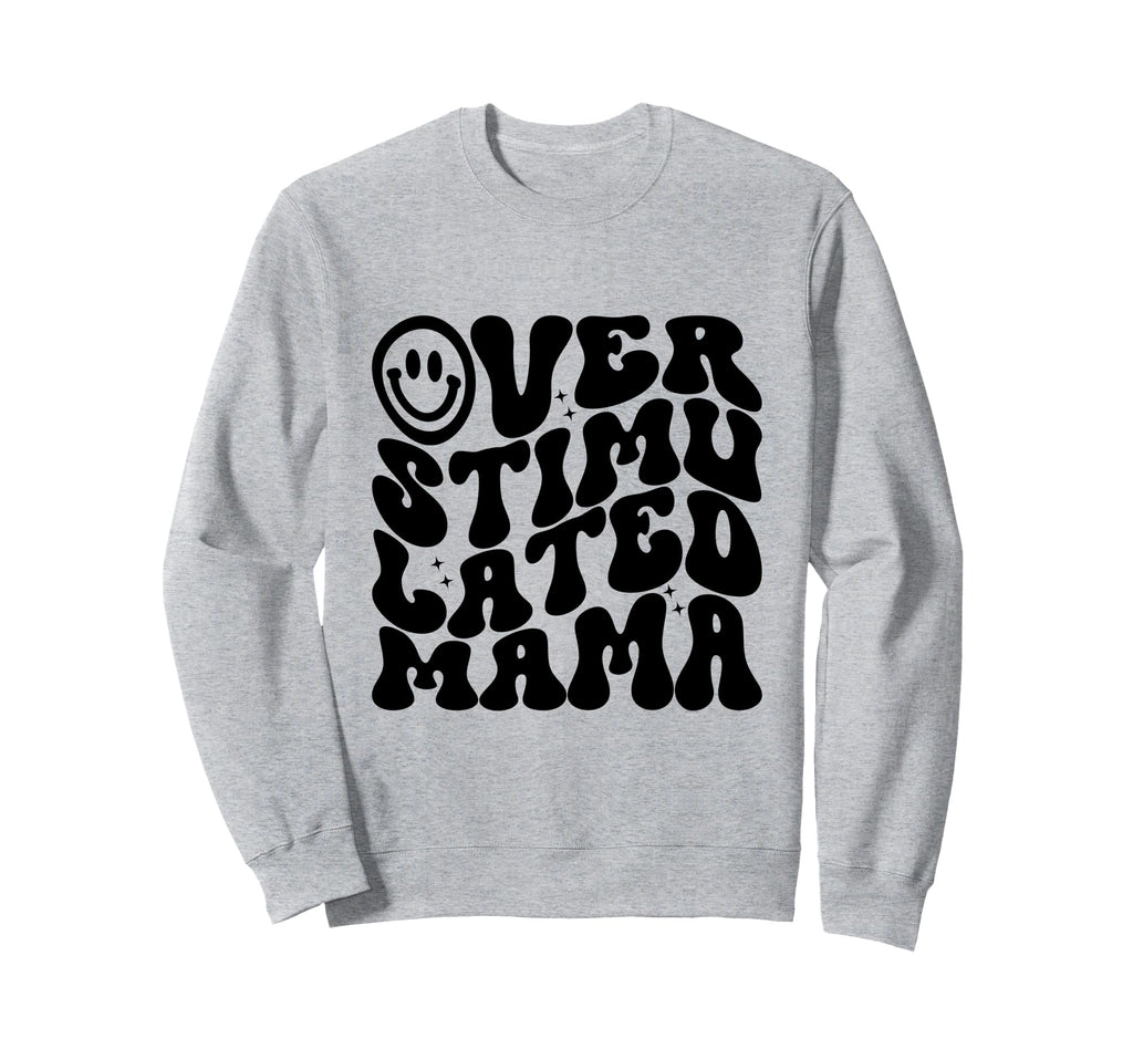 Overstimulated Mama Funny Mothers Sweatshirt - Fun Novelty Design Unisex - T-Shirt, Sweatshirt, Hoodie