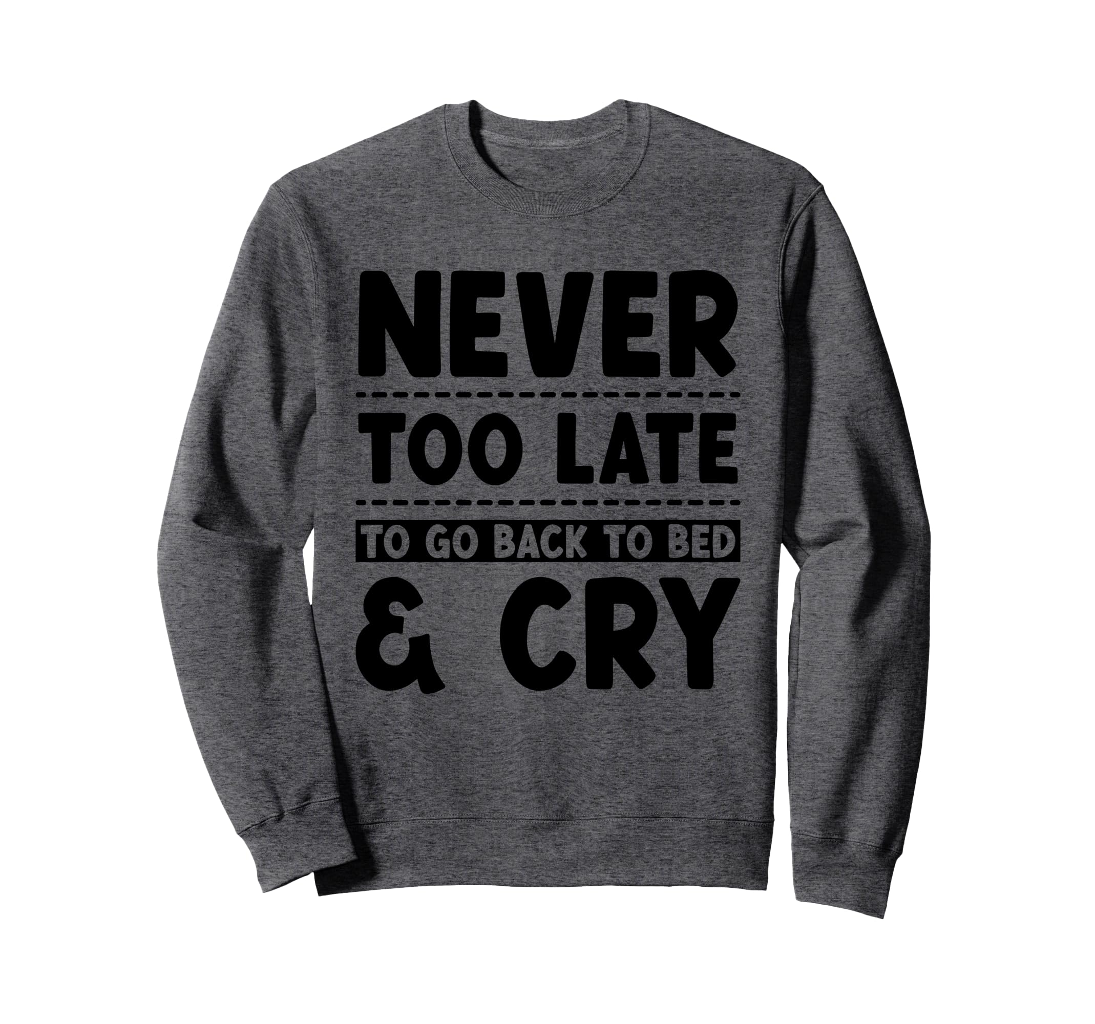Never Too Late To Go Back To Bed Cry Sweatshirt - Graphic Print Men Women - T-Shirt, Sweatshirt, Hoodie