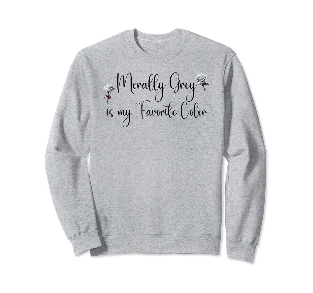 Morally Grey Is My Favorite Color Sweatshirt - Graphic Print Unisex - T-Shirt, Sweatshirt, Hoodie