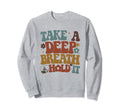 Take Deep Breath Hold It Sweatshirt - Fun Novelty Design for Adults - T-Shirt, Sweatshirt, Hoodie