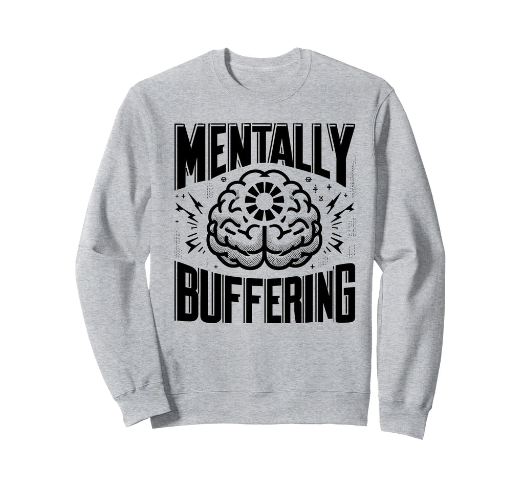 Mentally Buffering Funny Digital Sweatshirt - Streetwear Style Unisex - T-Shirt, Sweatshirt, Hoodie