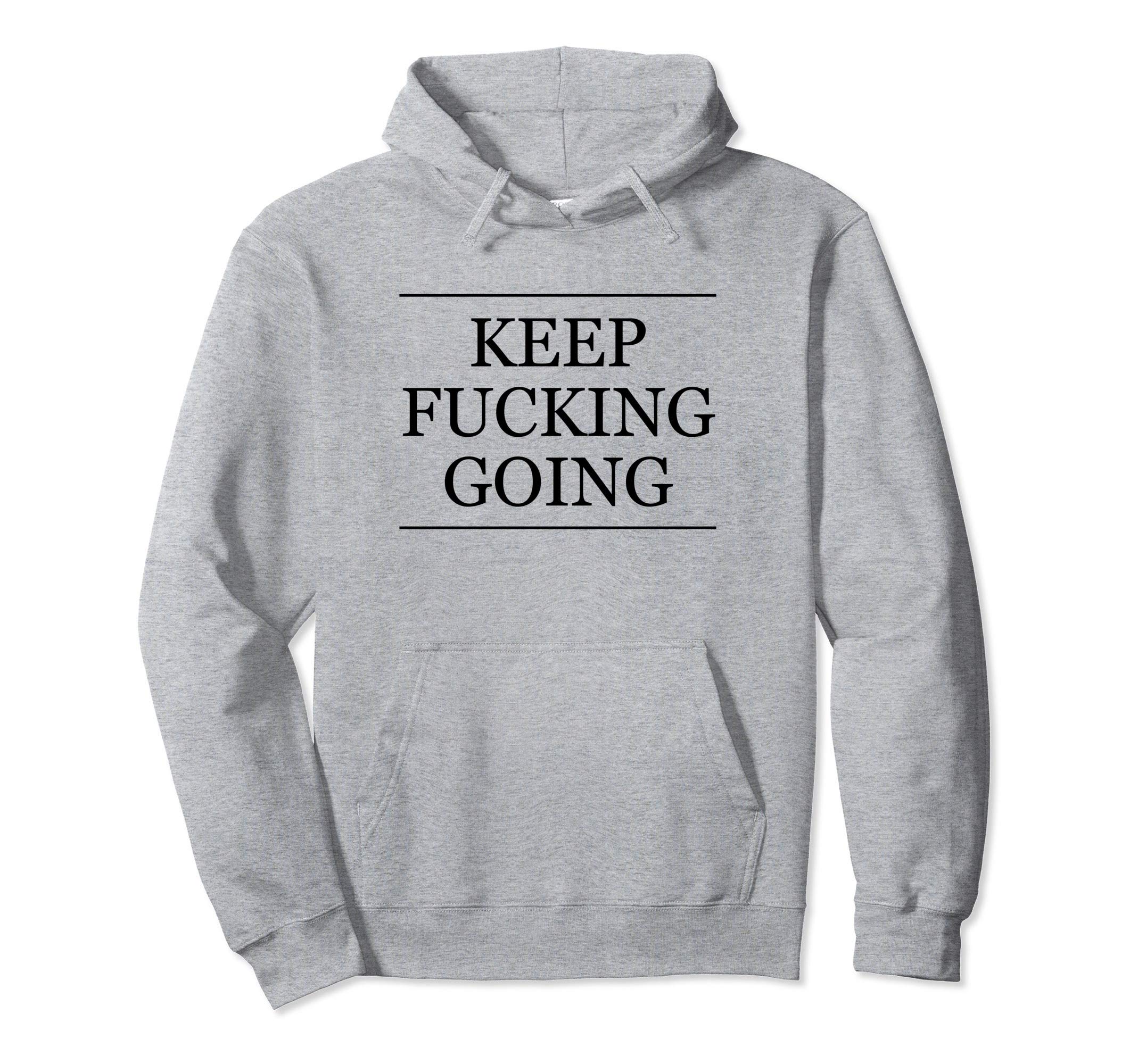 That Says Keep Fucking Going Hoodie - Trendy Graphic Men Women - T-Shirt, Sweatshirt, Hoodie