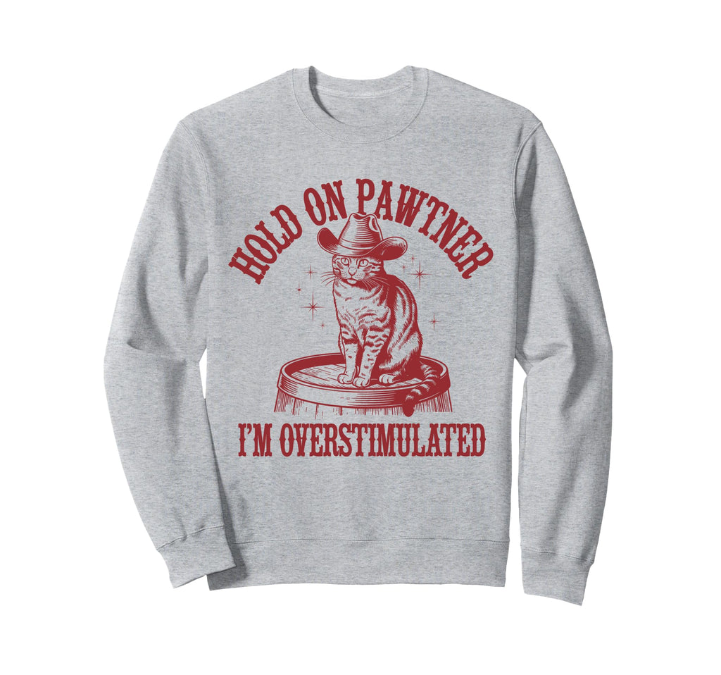Hold Pawtner Im Overstimulated Cat Sweatshirt - Aesthetic Graphic Unisex - T-Shirt, Sweatshirt, Hoodie