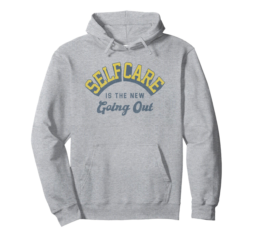 Self Care Is New Going Out Hoodie - Fun Novelty Design for Adults - T-Shirt, Sweatshirt, Hoodie