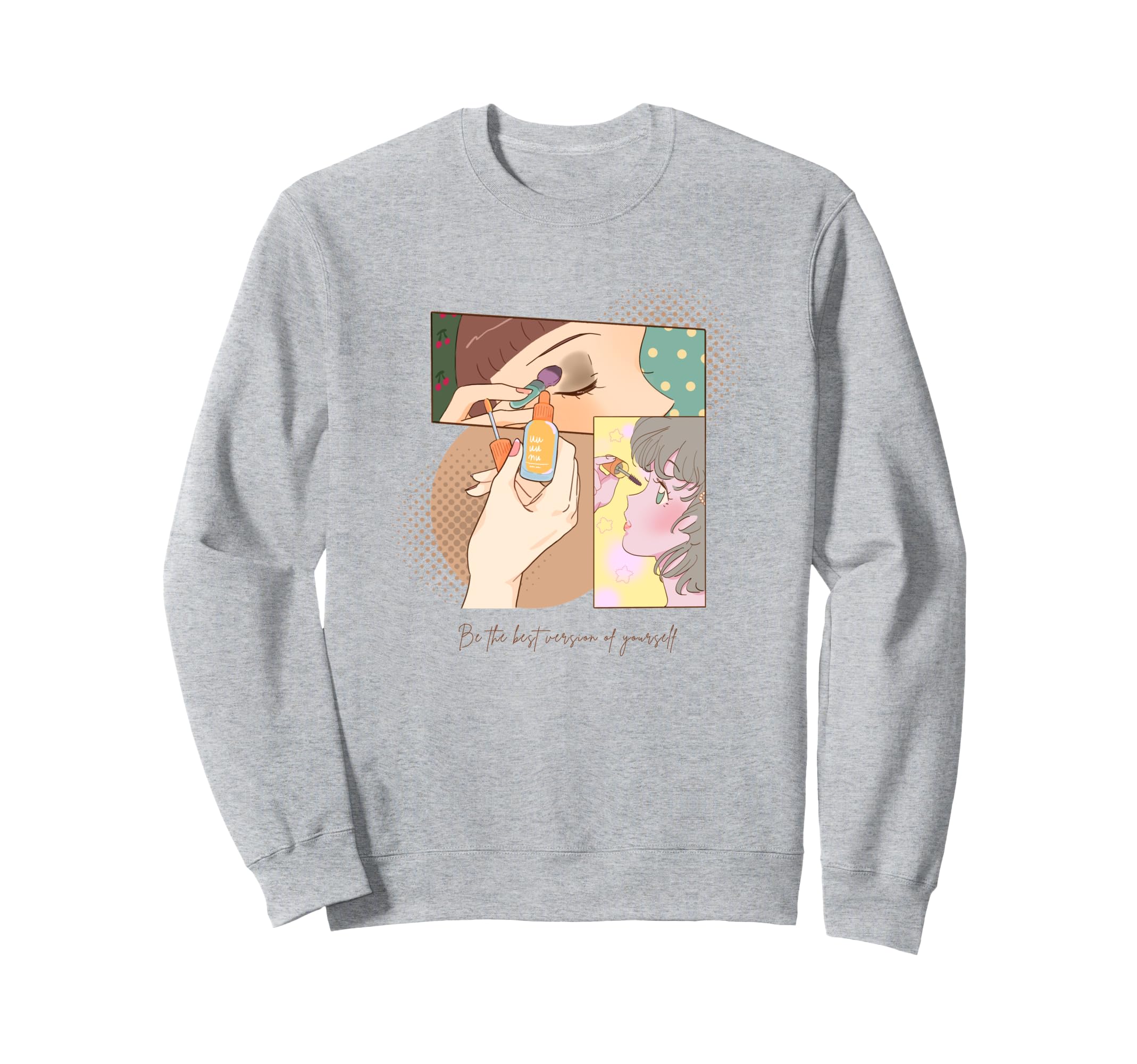 Anime Makeup Be Best Version Sweatshirt - Novelty Apparel for Adults - T-Shirt, Sweatshirt, Hoodie