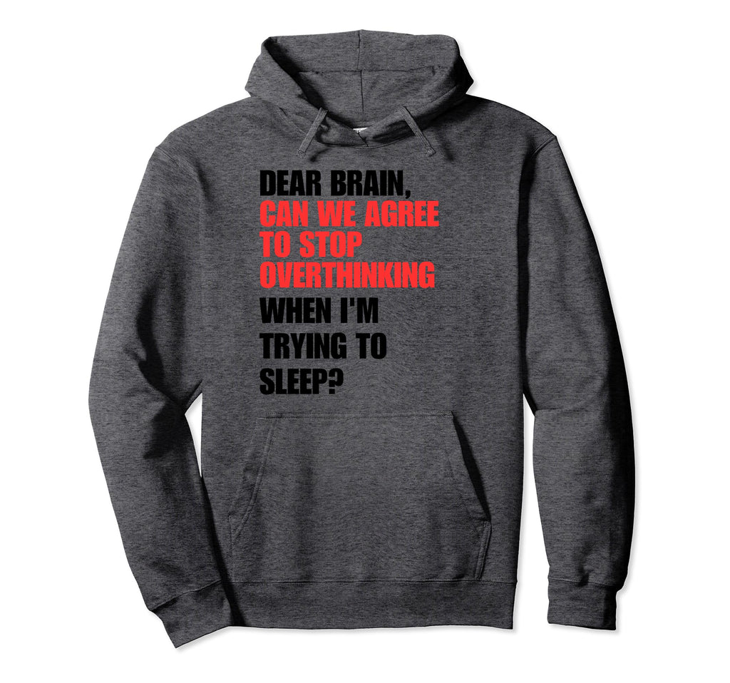 Dear Brain Funny Quotes Insomniacs Hoodie - Novelty Apparel for Adults - T-Shirt, Sweatshirt, Hoodie