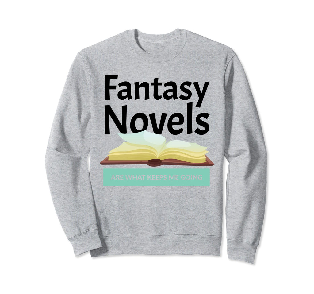 Fantasy Novels Are What Keeps Me Sweatshirt - Novelty Apparel for Adults - T-Shirt, Sweatshirt, Hoodie