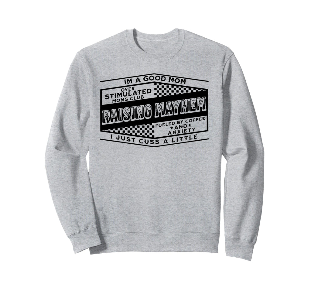 Im Good Mom Over Stimulated Moms Sweatshirt - Trendy Graphic Men Women - T-Shirt, Sweatshirt, Hoodie