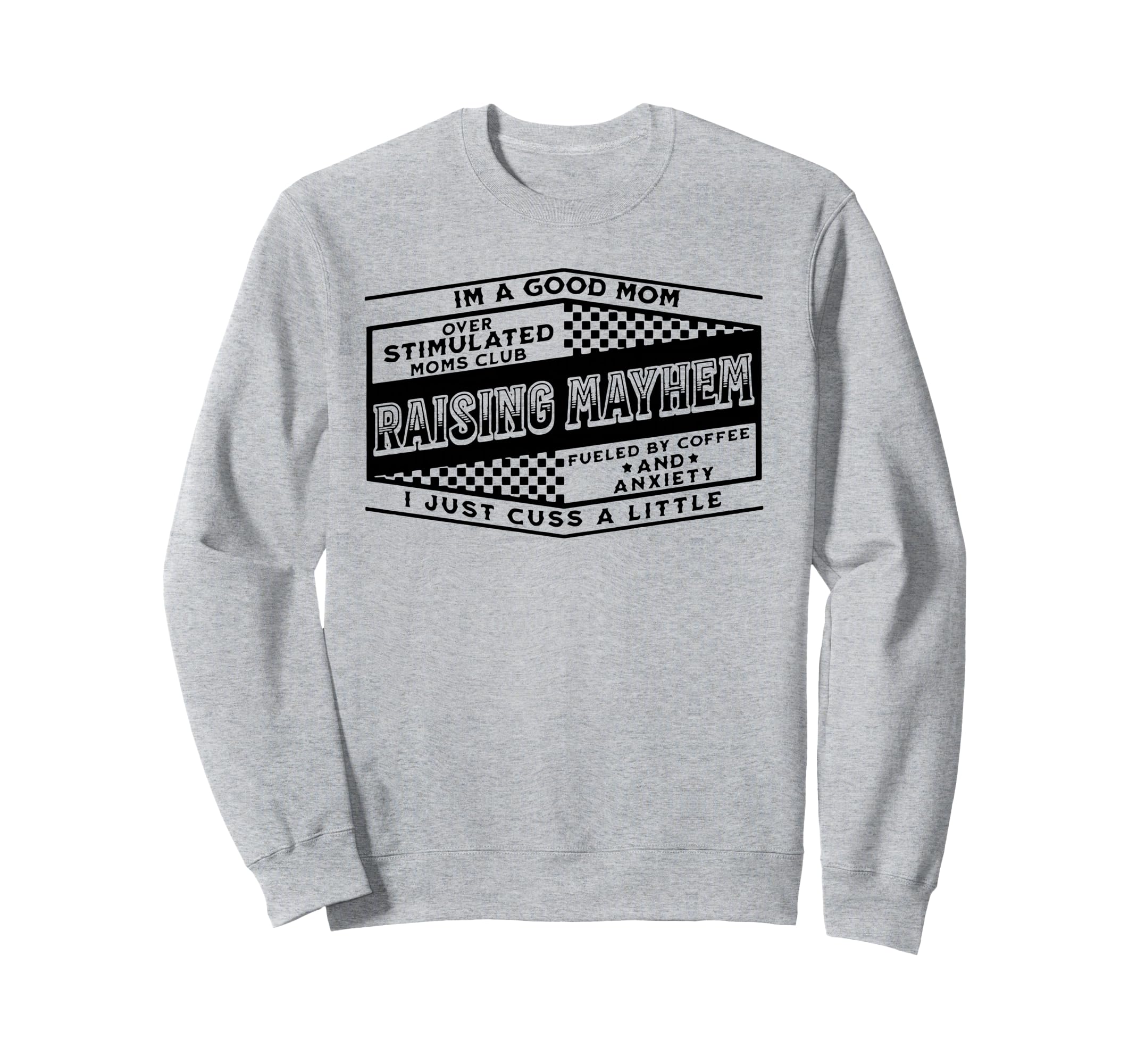 Im Good Mom Over Stimulated Moms Sweatshirt - Trendy Graphic Men Women - T-Shirt, Sweatshirt, Hoodie