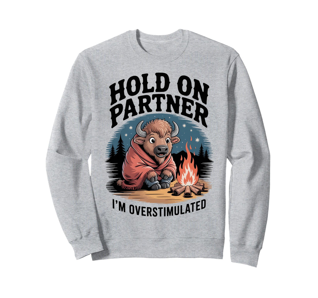 Hold Partner Im Overstimulated Funny Sweatshirt - Novelty Apparel Unisex - T-Shirt, Sweatshirt, Hoodie