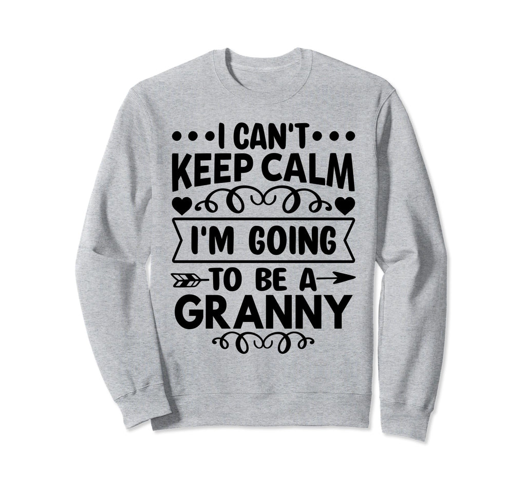 I Cant Keep Calm Im Going To Be Granny Sweatshirt - Graphic Print Unisex - T-Shirt, Sweatshirt, Hoodie