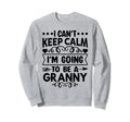 I Cant Keep Calm Im Going To Be Granny Sweatshirt - Graphic Print Unisex - T-Shirt, Sweatshirt, Hoodie