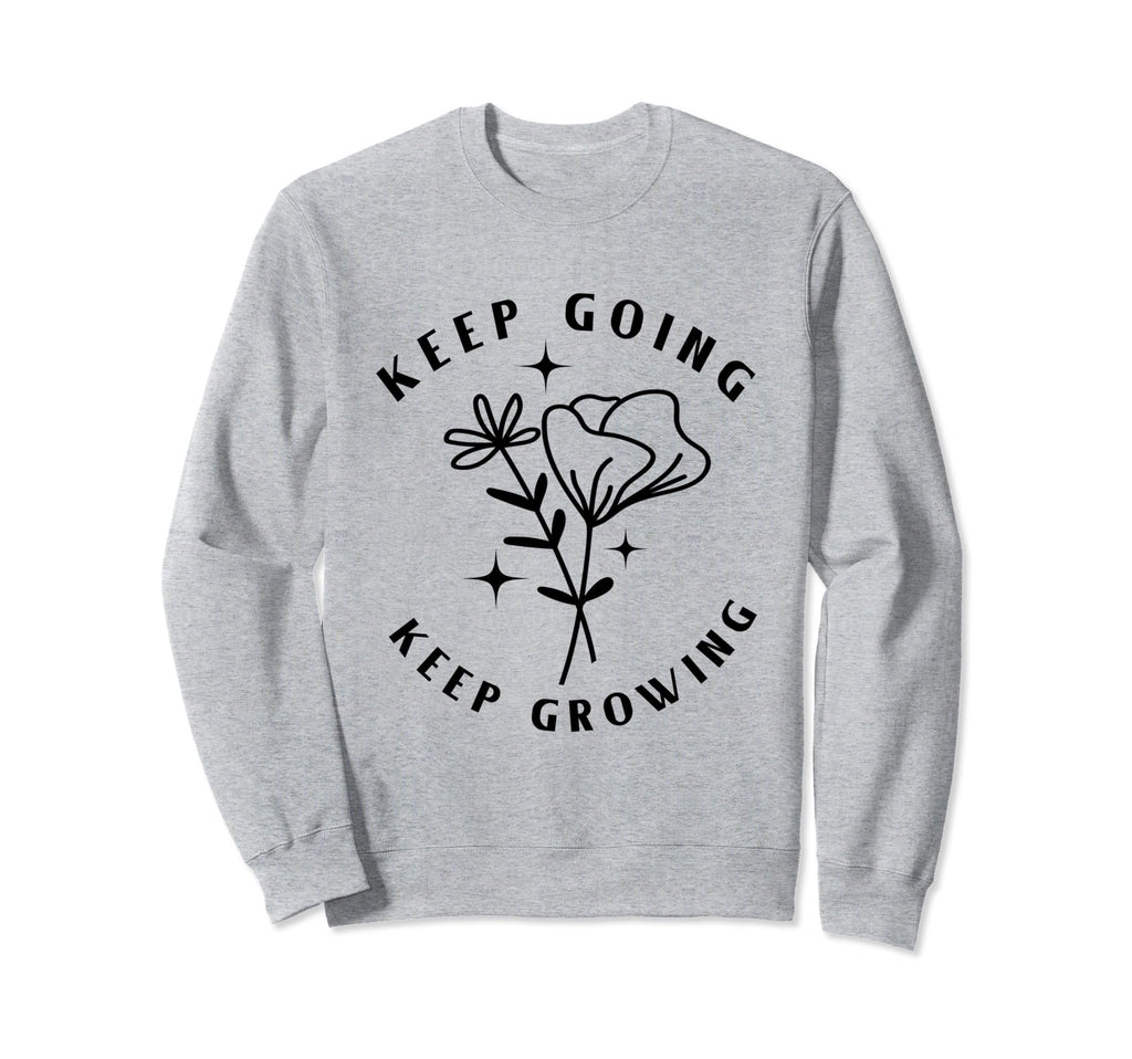 Keep Going Keep Growing Sweatshirt - Graphic Print Men Women - T-Shirt, Sweatshirt, Hoodie