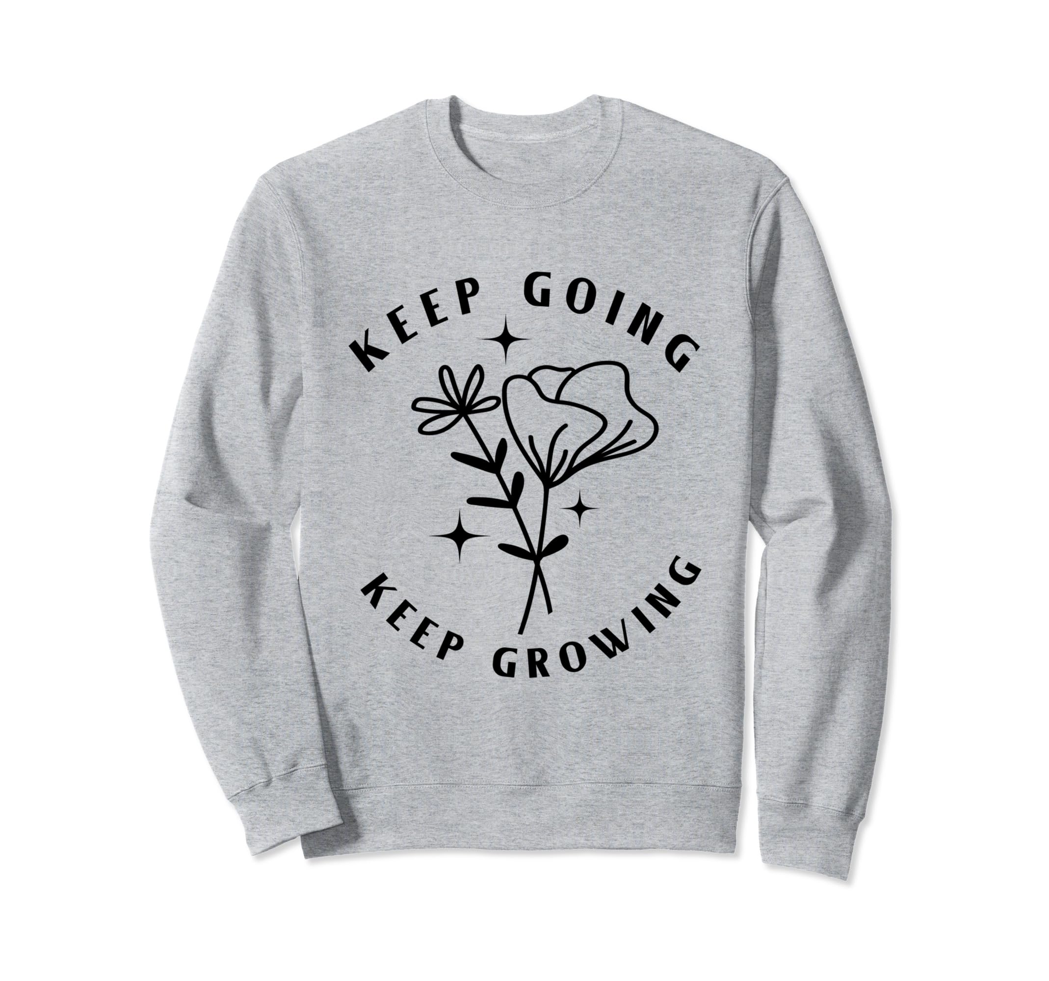 Keep Going Keep Growing Sweatshirt - Graphic Print Men Women - T-Shirt, Sweatshirt, Hoodie