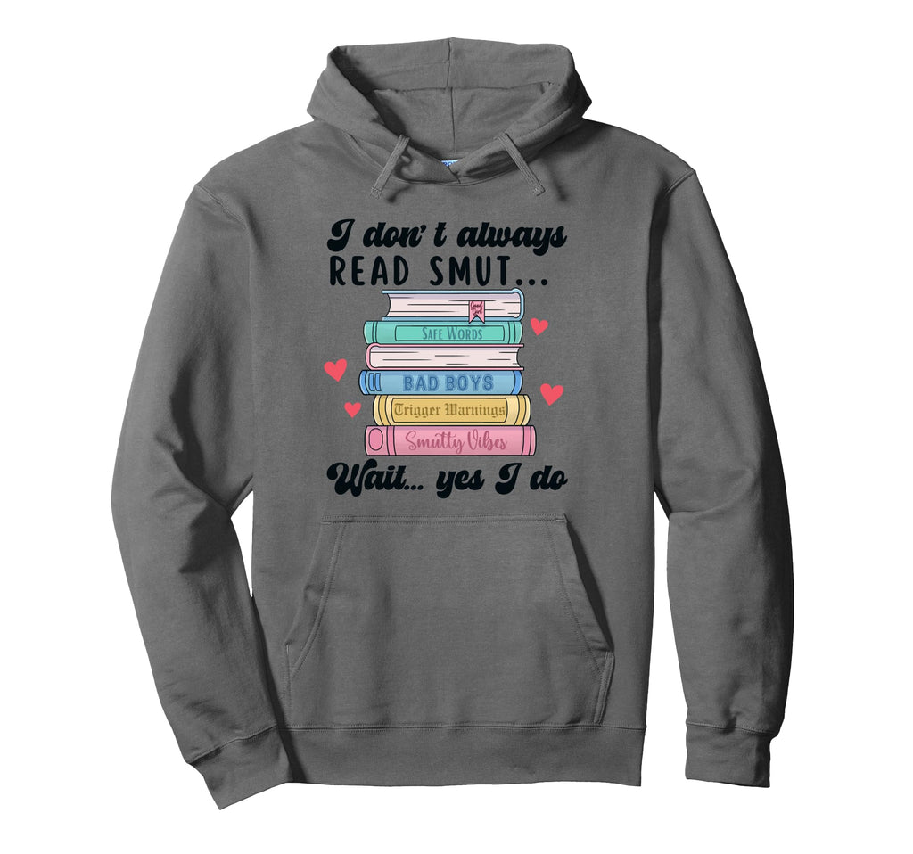 I Dont Always Read Smut Books Smutt Hoodie - Casual Everyday Wear Unisex - T-Shirt, Sweatshirt, Hoodie