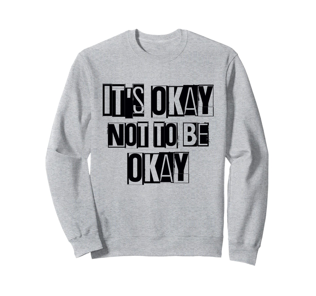 Its Okay Not To Be Ok Large Bold Sweatshirt - Custom Art Print Unisex - T-Shirt, Sweatshirt, Hoodie