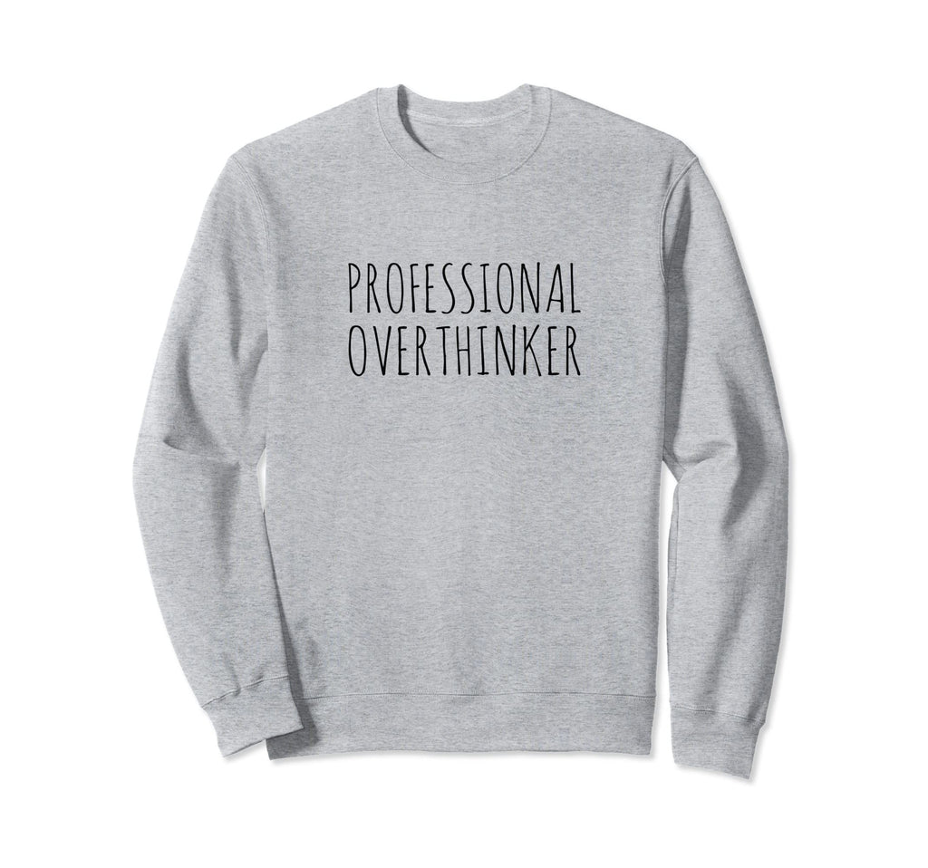 Professional Overthinker Sweatshirt - Graphic Print Men Women - T-Shirt, Sweatshirt, Hoodie