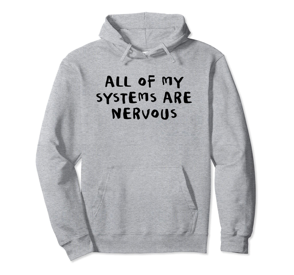 All My Systems Are Nervous Hoodie - Graphic Print Unisex - T-Shirt, Sweatshirt, Hoodie
