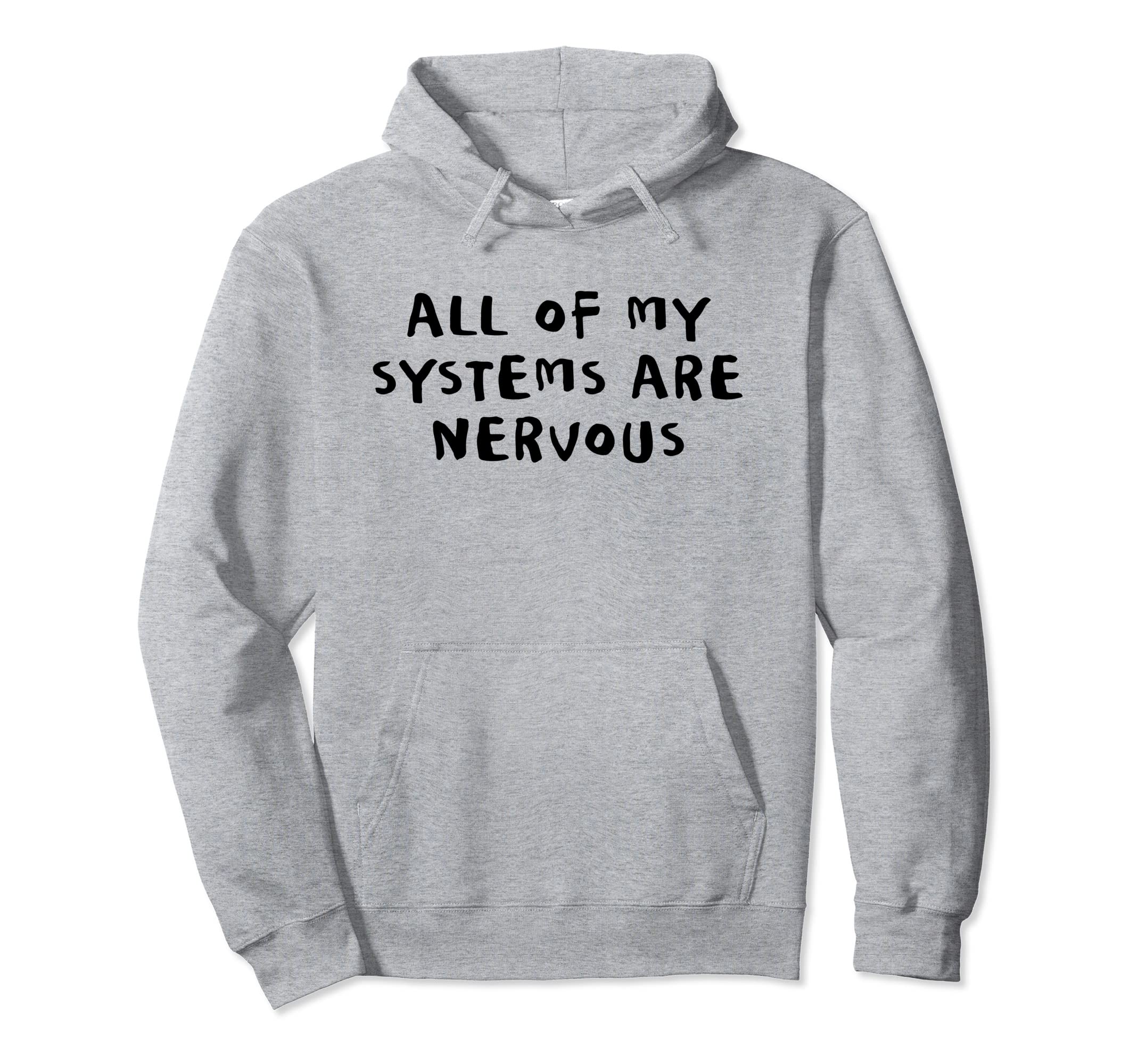 All My Systems Are Nervous Hoodie - Graphic Print Unisex - T-Shirt, Sweatshirt, Hoodie