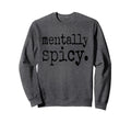 Mentally Spicy Sweatshirt - Streetwear Style for Adults - T-Shirt, Sweatshirt, Hoodie