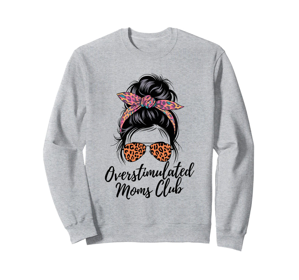 Overstimulated Moms Club Mothers Sweatshirt - Streetwear Style Men Women - T-Shirt, Sweatshirt, Hoodie