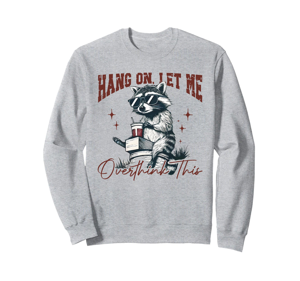 Hang Let Me Overthink This Sweatshirt - Casual Everyday Wear for Adults - T-Shirt, Sweatshirt, Hoodie