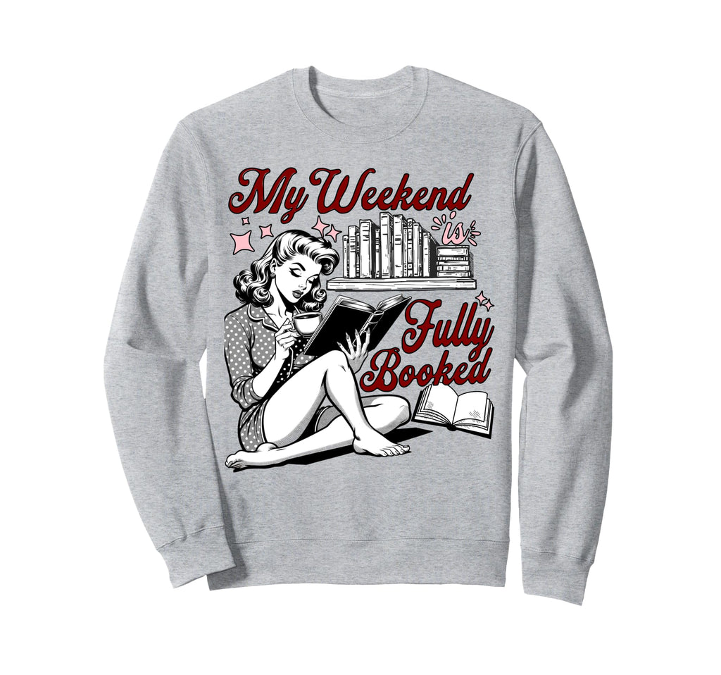 My Weekend Is Fully Booked Book Lover Sweatshirt - Trendy Graphic Men Women - T-Shirt, Sweatshirt, Hoodie