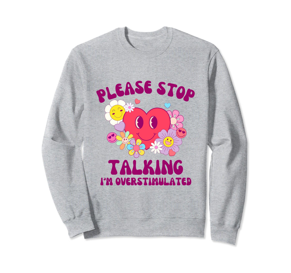 Please Stop Talking Im Sweatshirt - Novelty Apparel for Adults - T-Shirt, Sweatshirt, Hoodie