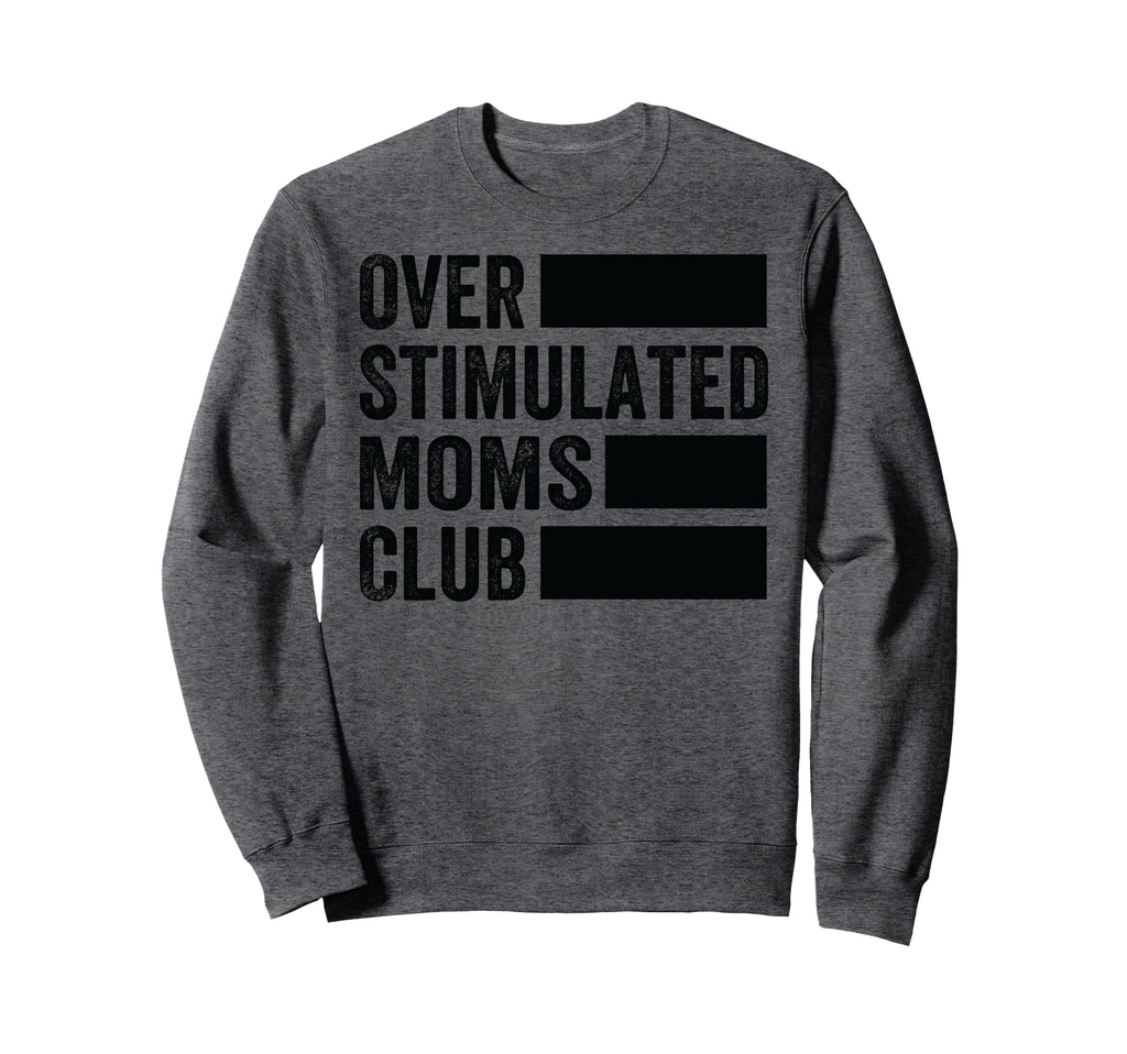 Overstimulated Moms Club Funny Parenting Sweatshirt - Graphic Print Unisex - T-Shirt, Sweatshirt, Hoodie