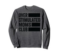Overstimulated Moms Club Funny Parenting Sweatshirt - Graphic Print Unisex - T-Shirt, Sweatshirt, Hoodie