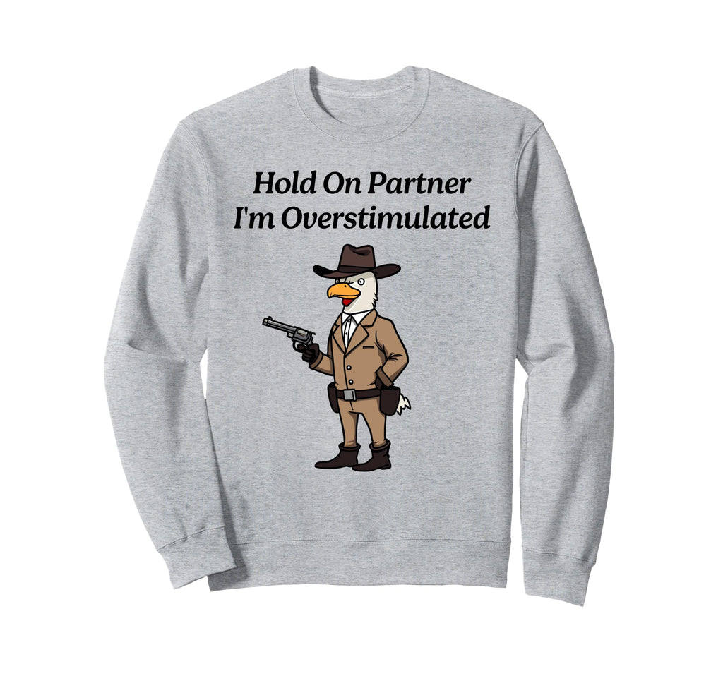 Hold Partner Im Overstimulated Chicken Sweatshirt - Trendy Graphic Unisex - T-Shirt, Sweatshirt, Hoodie