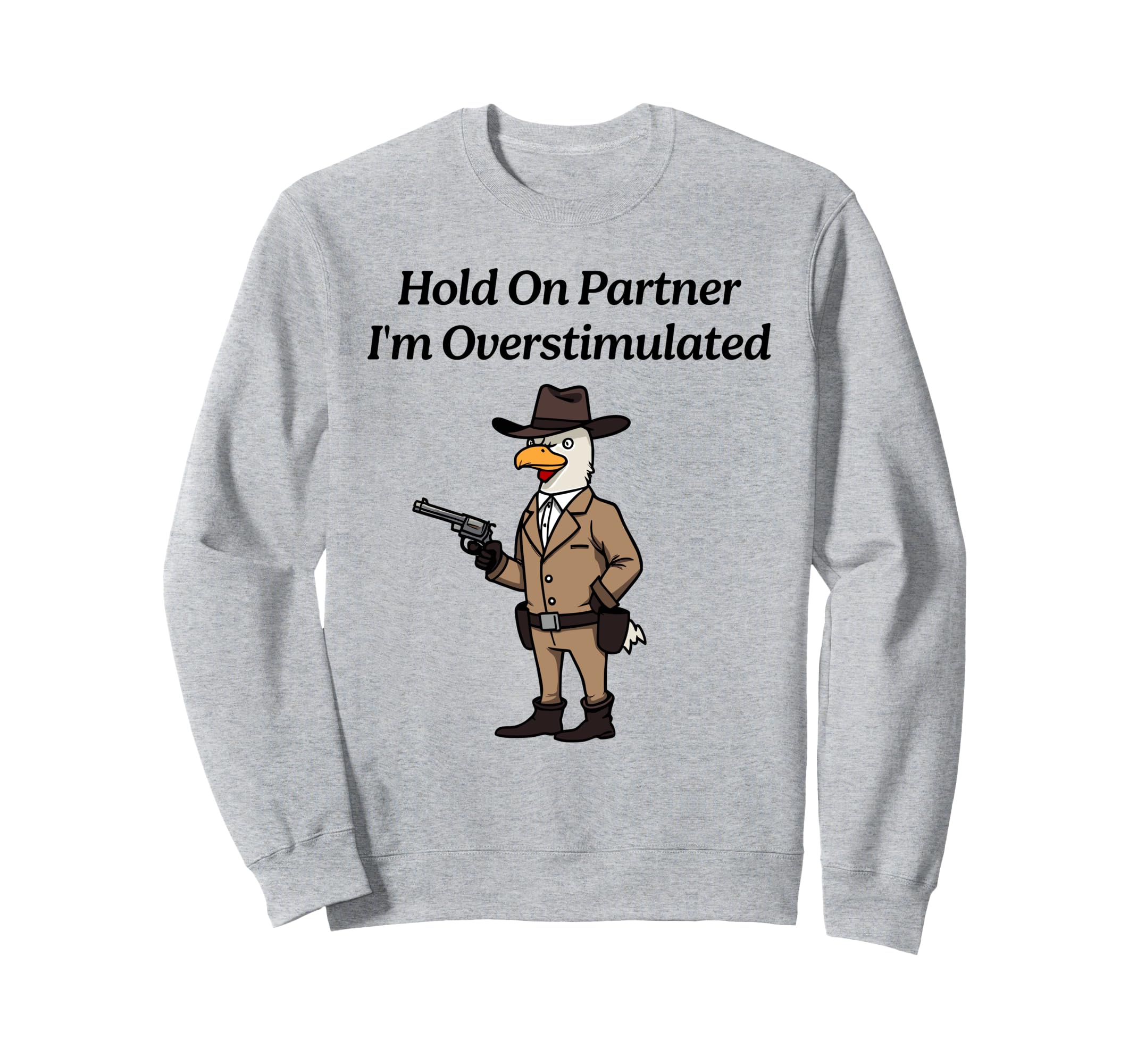 Hold Partner Im Overstimulated Chicken Sweatshirt - Trendy Graphic Unisex - T-Shirt, Sweatshirt, Hoodie