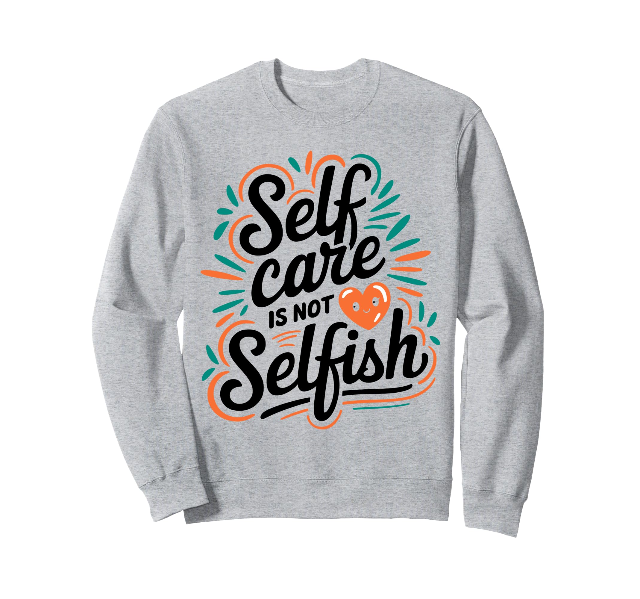 Self Care Is Not Selfish Mental Sweatshirt - Casual Everyday Wear Unisex - T-Shirt, Sweatshirt, Hoodie
