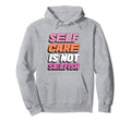 Self Care Is Not Selfish Mental Hoodie - Aesthetic Graphic Men Women - T-Shirt, Sweatshirt, Hoodie