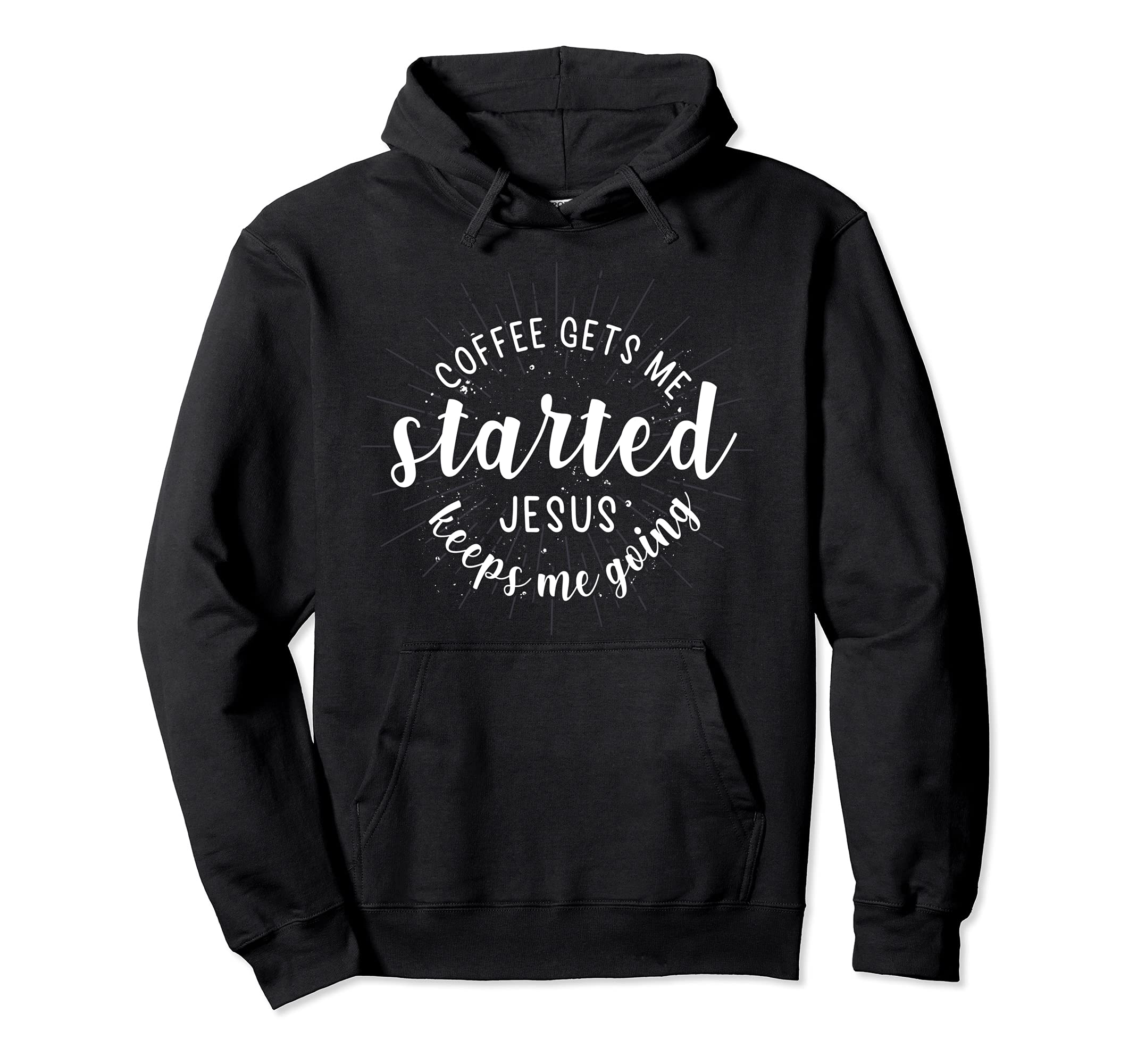 Coffee Gets Me Started Jesus Keeps Me Hoodie - Novelty Apparel Men Women - T-Shirt, Sweatshirt, Hoodie
