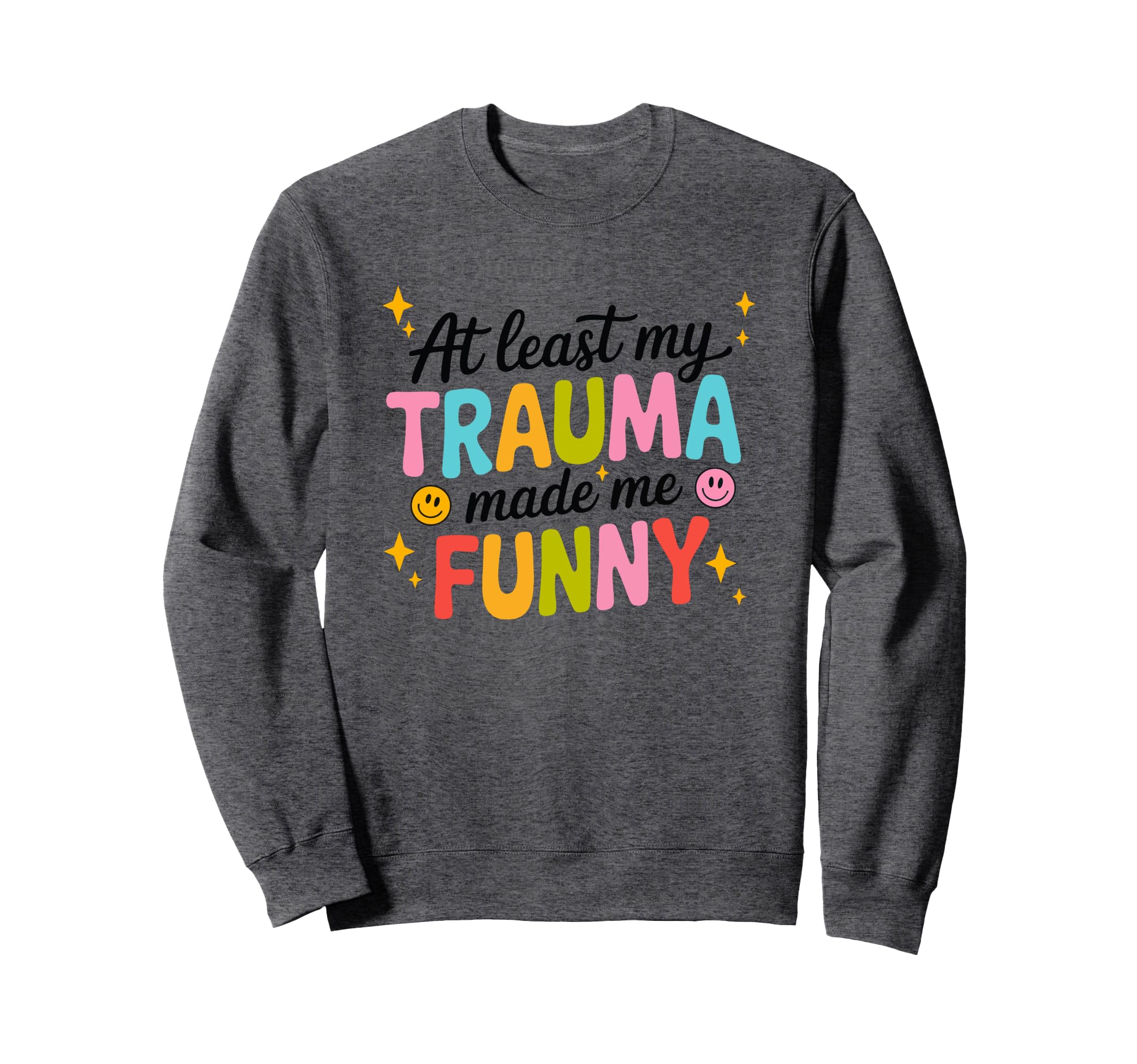Least My Trauma Made Me Funny Sweatshirt - Unique Graphic Unisex - T-Shirt, Sweatshirt, Hoodie