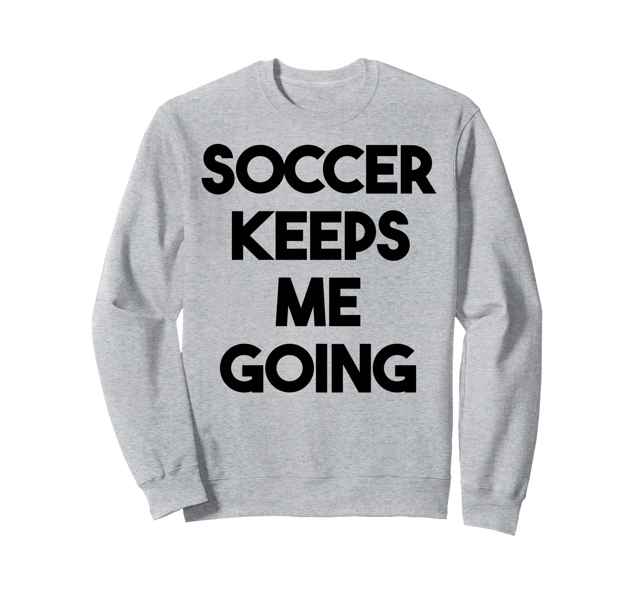 Soccer Funny Soccer Keeps Me Going Sweatshirt - Graphic Print Unisex - T-Shirt, Sweatshirt, Hoodie