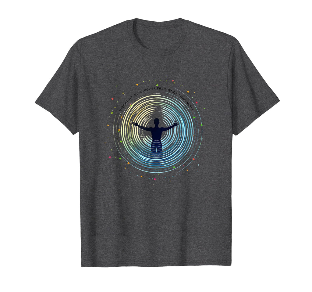 Vibrating Higher Frequency Than Most T-Shirt - Casual Everyday Wear Unisex - T-Shirt, Sweatshirt, Hoodie