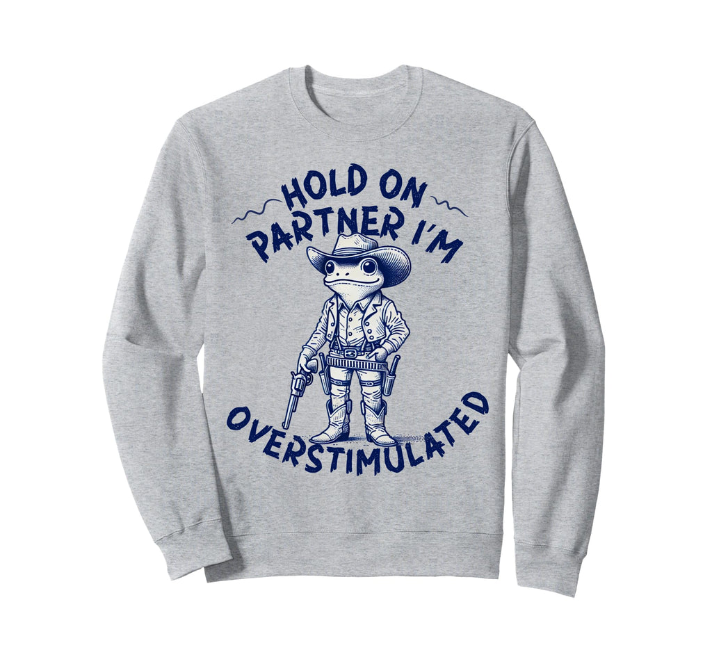 Hold Partner Im Overstimulated Sweatshirt - Streetwear Style for Adults - T-Shirt, Sweatshirt, Hoodie