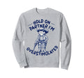 Hold Partner Im Overstimulated Sweatshirt - Streetwear Style for Adults - T-Shirt, Sweatshirt, Hoodie