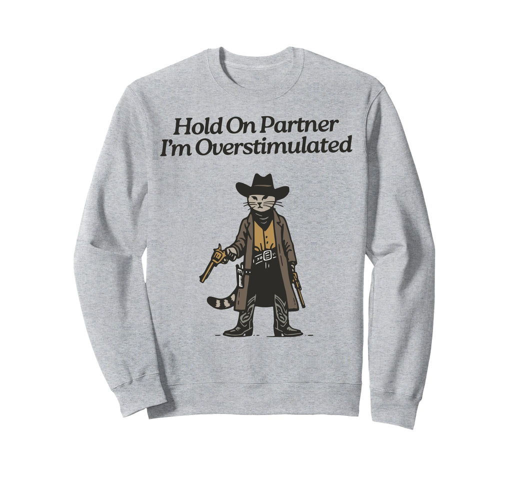 Hold Partner Im Overstimulated Sweatshirt - Novelty Apparel for Adults - T-Shirt, Sweatshirt, Hoodie
