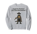 Hold Partner Im Overstimulated Sweatshirt - Novelty Apparel for Adults - T-Shirt, Sweatshirt, Hoodie