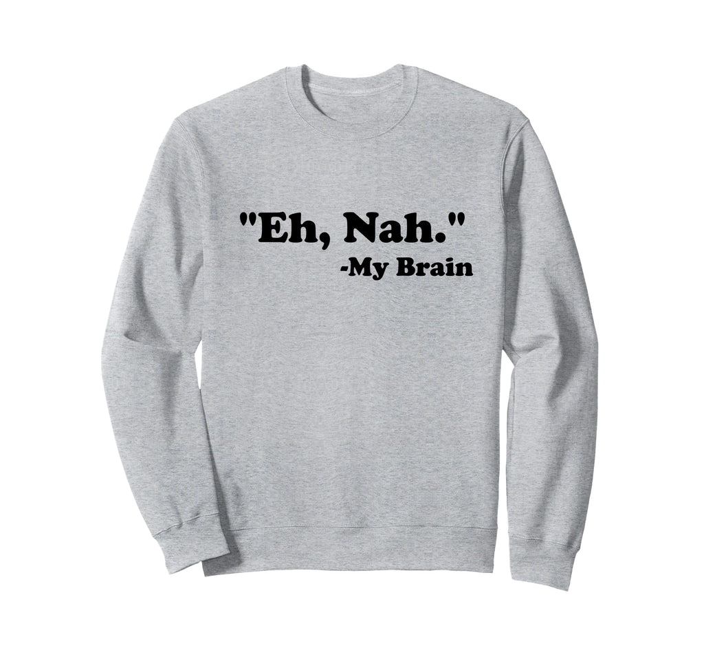 Eh Nah My Brain Funny Adhd Sweatshirt - Minimalist Print for Adults - T-Shirt, Sweatshirt, Hoodie